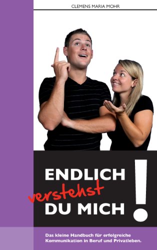 Endlich verstehst du mich...: Das kleine Handbuch für erfolgreiche Kommunikation in Beruf und Privatleben von Books on Demand