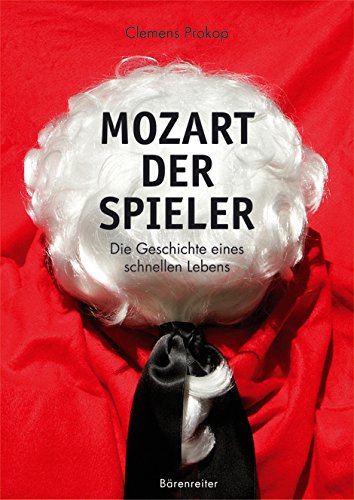 Mozart. Der Spieler. Die Geschichte eines schnellen Lebens