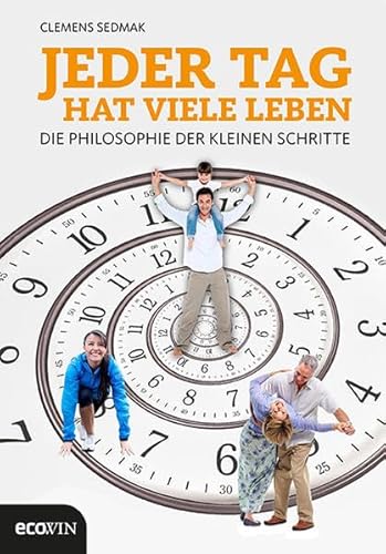 Jeder Tag hat viele Leben: Die Philosophie der kleinen Schritte