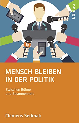 Mensch bleiben in der Politik: Zwischen Bühne und Besonnenheit von Bohlau Verlag