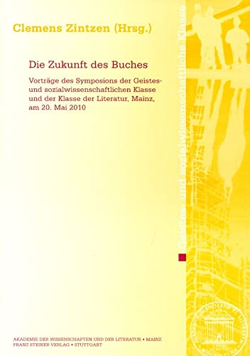 Die Zukunft des Buches. Vorträge des Symposions der Geistes- und sozialwissenschaftlichen Klasse und der Klasse der Literatur, Mainz, am 20. Mai 2010: ... Geistes- und sozialwissenschaftliche Klasse) von Franz Steiner Verlag Wiesbaden GmbH