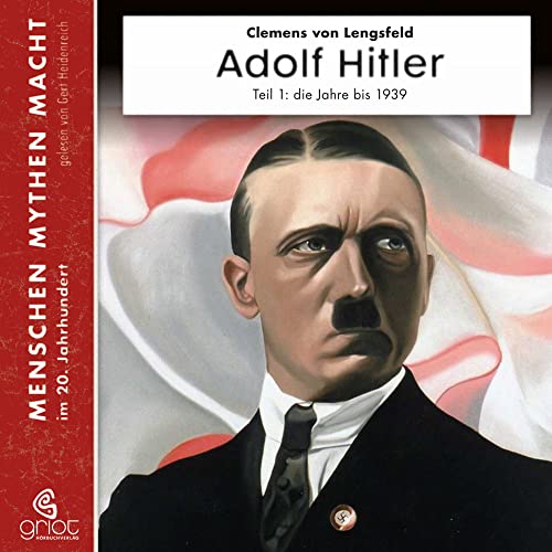 Adolf Hitler: Diktator des Deutschen Reichs. Teil 1 Die Jahre bis zum 2. Weltkrieg 1889-1939: Diktator des Deutschen Reichs. Die Jahre bis zum 2. Weltkrieg 1889-1939 (Menschen Mythen Macht) von GRIOT HRBUCH VERLAG
