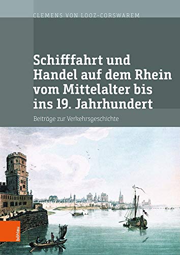 Schifffahrt und Handel auf dem Rhein vom Mittelalter bis ins 19. Jahrhundert: Beiträge zur Verkehrsgeschichte. Mit digitalem Verzeichnis der Akten der ... Wirtschaftsgeschichte, Band 48)