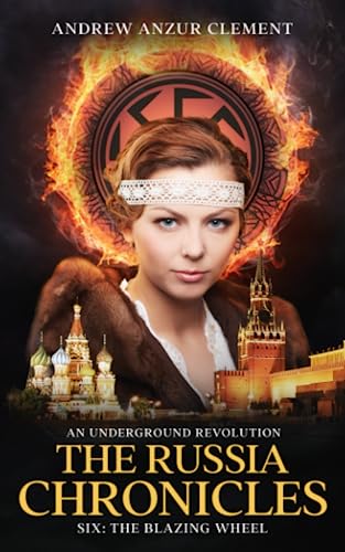 The Russia Chronicles. An Underground Revolution. Six: The Blazing Wheel