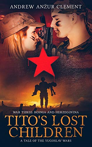 Tito's Lost Children. A Tale of the Yugoslav Wars. War Three: Bosnia and Herzegovina von Independently Published