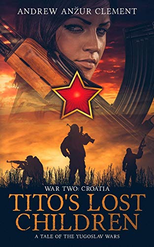 Tito's Lost Children. A Tale of the Yugoslav Wars. War Two: Croatia von Independently Published