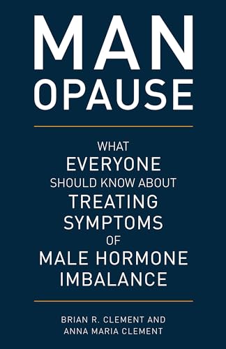 Man-Opause: What Everyone Should Know About Treating Symptoms of Male Hormone Imbalance