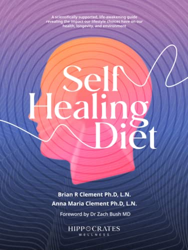 Self Healing Diet: A Scientifically Supported, Life-Awakening Guide Revealing The Impact Our Lifestyle Choices Have On Our Health, Longevity, And Environment