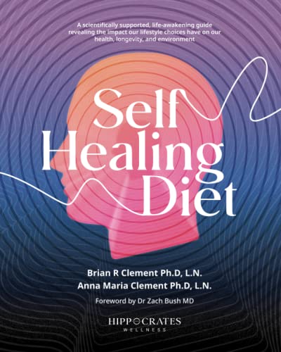 Self Healing Diet: A Scientifically Supported, Life-Awakening Guide Revealing The Impact Our Lifestyle Choices Have On Our Health, Longevity, And Environment