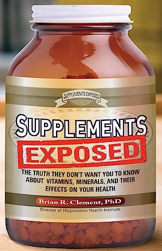 Supplements Exposed: The Truth They Dont Want You to Know about Vitamins, Minerals, and Their Effects on Your Health