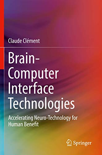 Brain-Computer Interface Technologies: Accelerating Neuro-Technology for Human Benefit