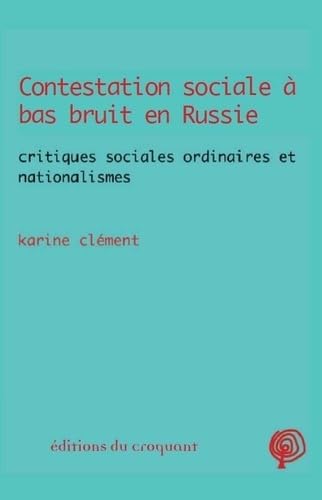 Contestation sociale "à bas bruit" en Russie: Critiques sociales ordinaires et nationalismes von Editions du Croquant