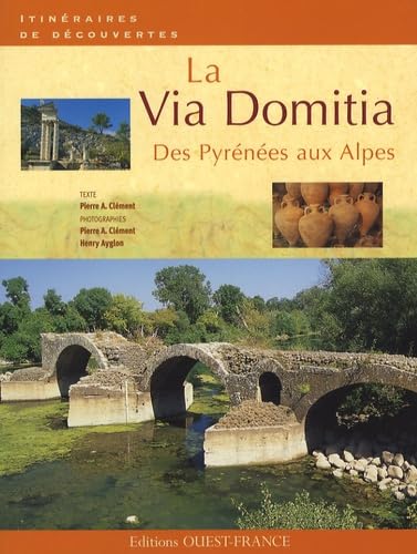 La Via Domitia : Des Pyrénées aux Alpes