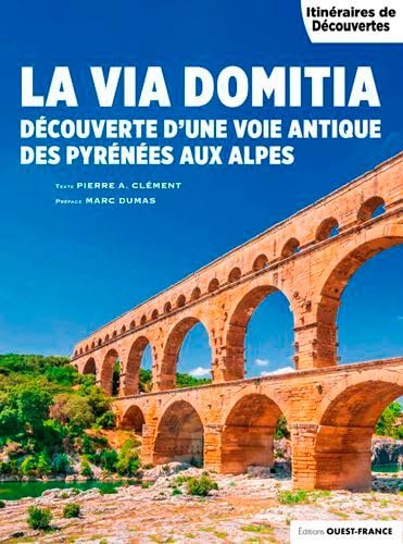 La Via Domitia des Pyrénées aux Alpes: Découverte d'une voie antique des Pyrénées aux Alpes von OUEST FRANCE