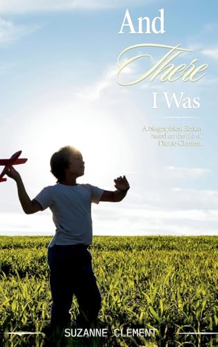 AND THERE I WAS: A biographical fiction based on the life of Dickie Clement AND THERE I WAS: A biographical fiction based on the life of Dickie Clement von BEYOND PUBLISHING