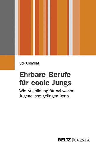 Ehrbare Berufe für coole Jungs: Wie Ausbildung für schwache Jugendliche gelingen kann (Juventa Paperback)