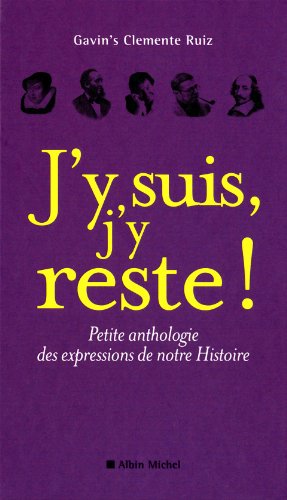 J'y Suis, j'y Reste !: Petite Anthologie Des Expressions de Notre Histoire
