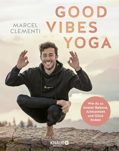 Good Vibes Yoga: Wie du zu innerer Balance, Achtsamkeit und Glück findest
