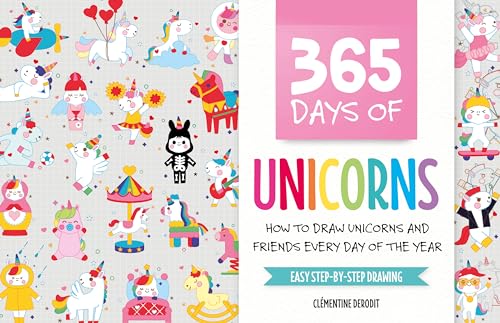 365 Days of Unicorns: How to Draw Unicorns and Friends Every Day of the Year / Easy Step-By-Step Drawing