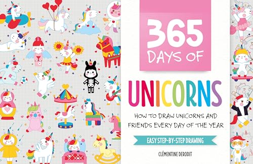 365 Days of Unicorns: How to Draw Unicorns and Friends Every Day of the Year / Easy Step-By-Step Drawing 365 Days of Unicorns: How to Draw Unicorns and Friends Every Day of the Year / Easy Step-By-Step Drawing