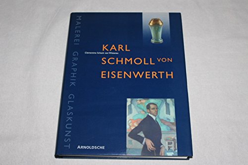 Karl Schmoll von Eisenwerth (1879-1948). Malerei, Graphik, Glaskunst von Arnoldsche Art Publishers
