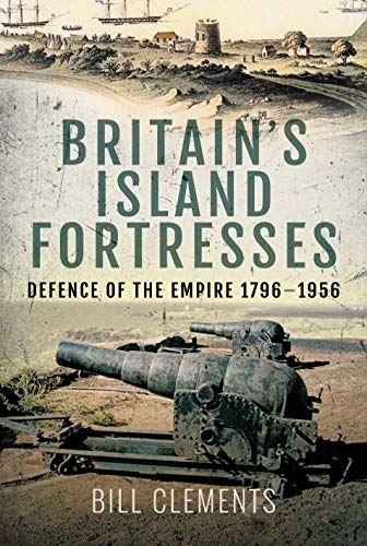 Britain's Island Fortresses: Defence of the Empire 1756-1956 von PEN AND SWORD MILITARY