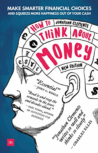 How to Think About Money: Make smarter financial choices and squeeze more happiness out of your cash