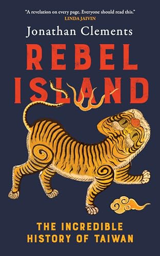 Rebel Island: The Incredible History of Taiwan