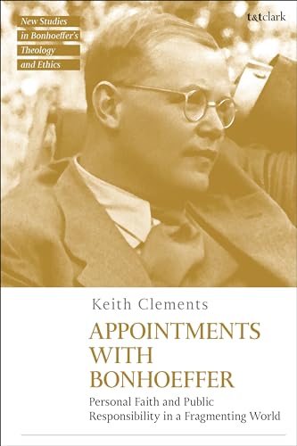 Appointments with Bonhoeffer: Personal Faith and Public Responsibility in a Fragmenting World (T&T Clark New Studies in Bonhoeffer’s Theology and Ethics) von T&T Clark