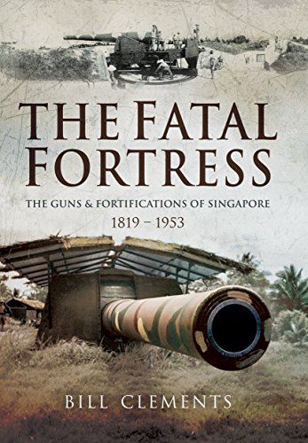 Fatal Fortress: The Guns and Fortifications of Singapore 1819 - 1956 von PEN AND SWORD MILITARY