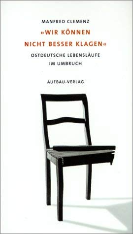 'Wir können nicht besser klagen'. Ostdeutsche Lebensläufe im Umbruch