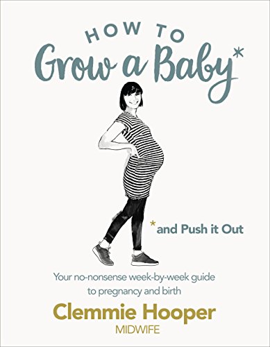 How to Grow a Baby and Push It Out: Your no-nonsense guide to pregnancy and birth How to Grow a Baby and Push It Out: Your no-nonsense guide to pregnancy and birth