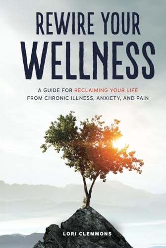 Rewire Your Wellness: A Guide to Reclaiming Your Life From Chronic Illness, Anxiety, and Pain von Wildwood Publications