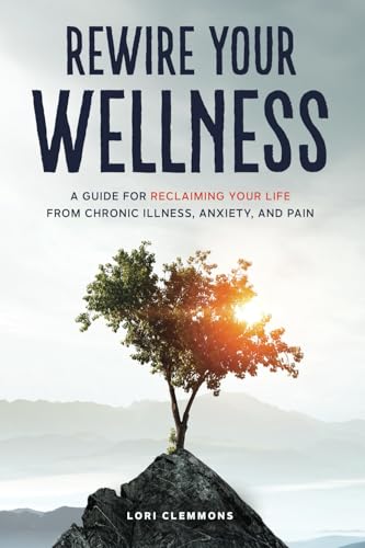 Rewire Your Wellness: A Guide to Reclaiming Your Life From Chronic Illness, Anxiety, and Pain von Wildwood Publications