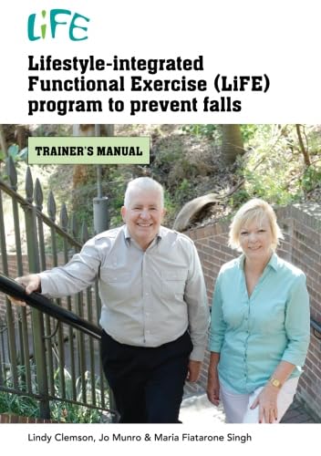 Lifestyle-integrated Functional Exercise (LiFE) program to prevent falls: trainer's manual von Sydney University Press