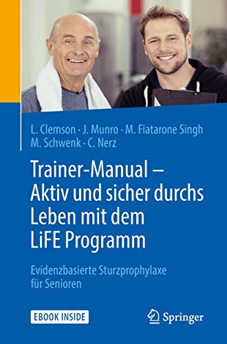 Trainer-Manual - Aktiv und sicher durchs Leben mit dem LiFE Programm: Evidenzbasierte Sturzprophylaxe für Senioren von Springer