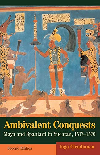 Ambivalent Conquests: Maya and Spaniard in Yucatan, 1517-1570 (Cambridge Latin American Studies)