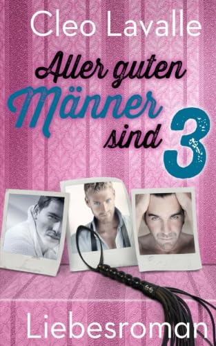 Aller guten Männer sind drei (3, 2, 1 Liebesromane mit Spannung und Herz, Band 1) Aller guten Männer sind drei (3, 2, 1 Liebesromane mit Spannung und Herz, Band 1) von CreateSpace Independent Publishing Platform