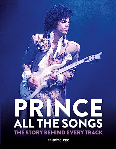 Prince: All the Songs: The Story Behind Every Track