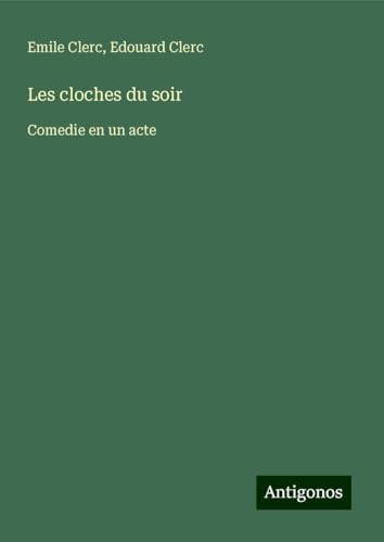 Les cloches du soir: Comedie en un acte von Antigonos Verlag