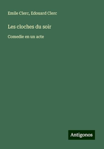 Les cloches du soir: Comedie en un acte von Antigonos Verlag