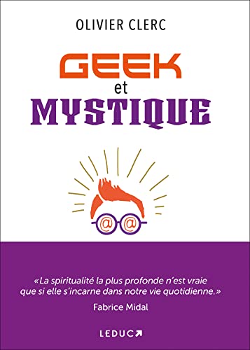 Geek et mystique: Par les nouvelles technologies et l'Esprit, tous connectés