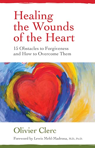 Healing the Wounds of the Heart: 15 Obstacles to Forgiveness and How to Overcome Them von Findhorn Press
