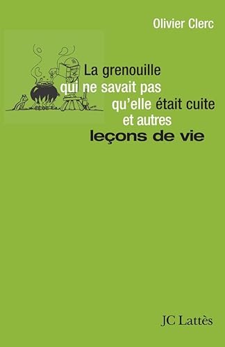 La grenouille qui ne savait pas qu'elle était cuite... et autres leçons de vie