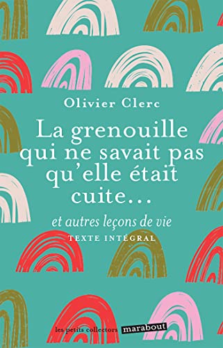 La grenouille qui ne savait pas qu'elle était cuite: et autres leçons de vie von MARABOUT