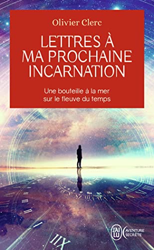 Lettres à ma prochaine incarnation: Une bouteille à la mer sur le fleuve du temps