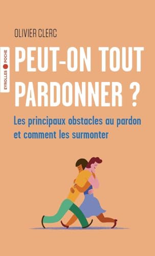 Peut-on tout pardonner ?: Les principaux obstacles au pardon et comment les surmonter