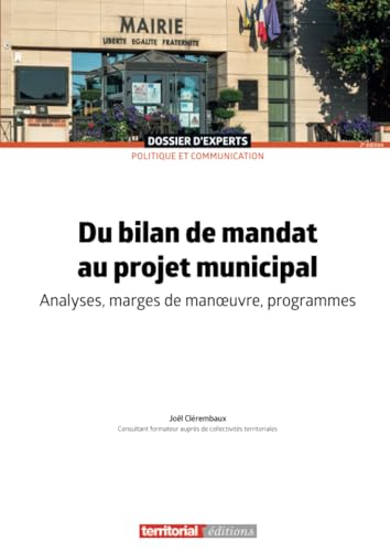 Du bilan de mandat au projet municipal: Analyses, marges de manœuvre, programmes (Dossier d'experts) von Territorial Editions