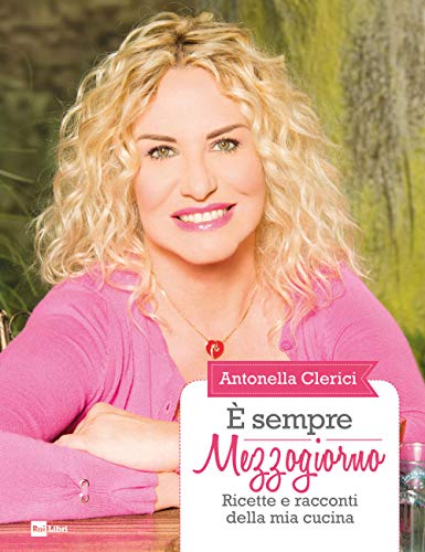 È sempre mezzogiorno. Ricette e racconti della mia cucina von Rai Libri