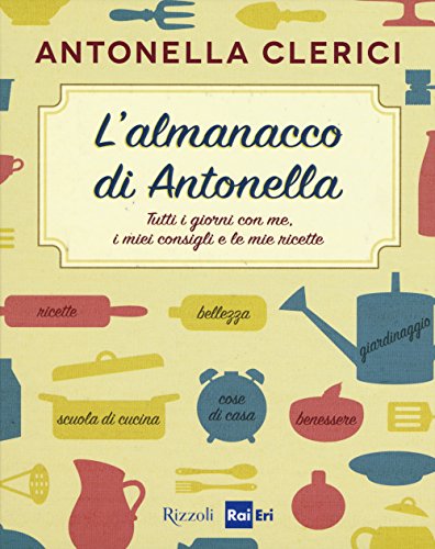 L'almanacco di Antonella. Tutti i giorni con me, i miei consigli e le mie ricette von Rizzoli